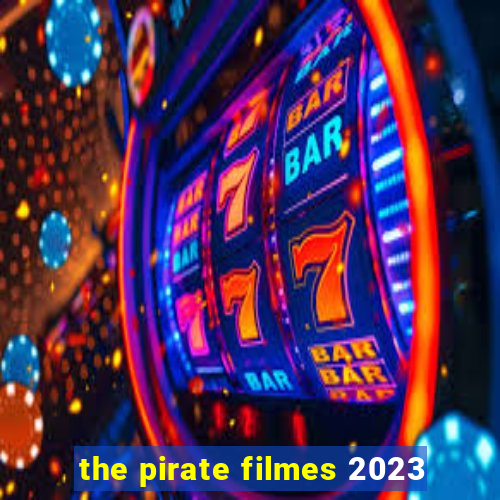 the pirate filmes 2023